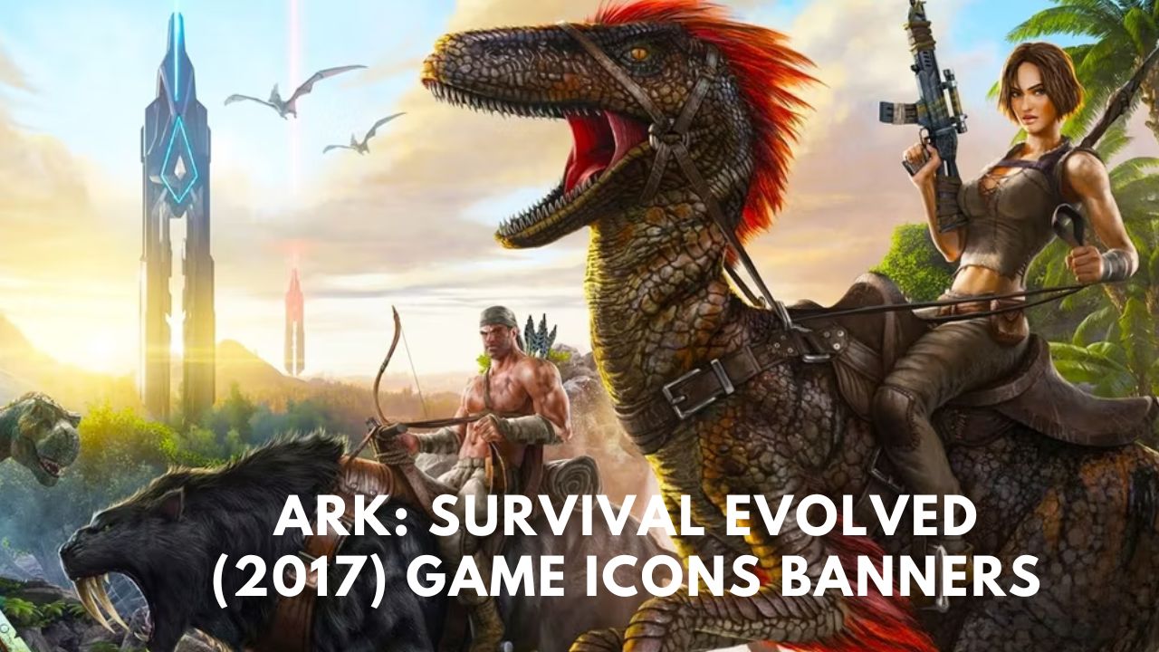 Ark: Survival Evolved (2017) Game Icons and Banners, Released in August 2017, Ark: Survival Evolved has captivated players